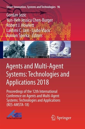 Agents and Multi-Agent Systems: Technologies and Applications 2018 Proceedings of the 12th International Conference on Agents and Multi-Agent Systems: Technologies and Applications (KES-AMSTA-18)