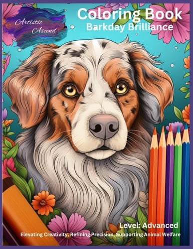 Artistic Ascend: Advanced Dog Coloring Book - Barkday Brilliance - Unleash Your Creativity and Refine Your Precision with 50+ Unique and Detailed Dog ... Ascend's Advanced Dog Coloring Books)
