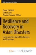 Resilience and Recovery in Asian Disasters Community Ties, Market Mechanisms, and Governance