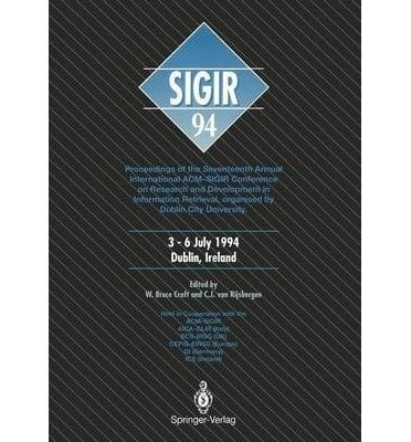 SIGIR '94 Proceedings of the Seventeenth Annual International ACM-SIGIR Conference on Research and Development in Information Retrieval, Organized by Dublin City University : Held in Cooperation with the ACM-SIGIR ... : 3-6 July 1994, Dublin, Ireland