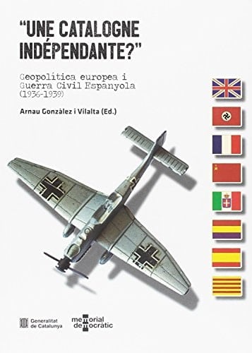 'Une Catalogne indépendante?': Geopolítica europea i Guerra Civil Espanyola (1936-1939) (Catalan Edition)
