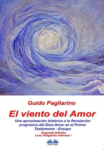 El Viento Del Amor (segunda edición en color) Una Aproximación Histórica A La Revelación Progresiva Del Dios-Amor En El Primer Testamento - Ensayo