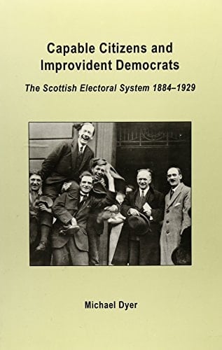 Capable Citizens and Improvident Democrats : The Scottish Electoral System 1884-1929
