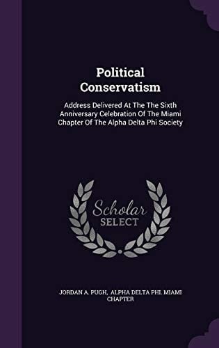 Political Conservatism Address Delivered at the the Sixth Anniversary Celebration of the Miami Chapter of the Alpha Delta Phi Society