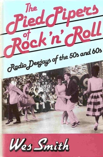 The Pied Pipers of Rock 'N' Roll: Radio Deejays of the 50s and 60s