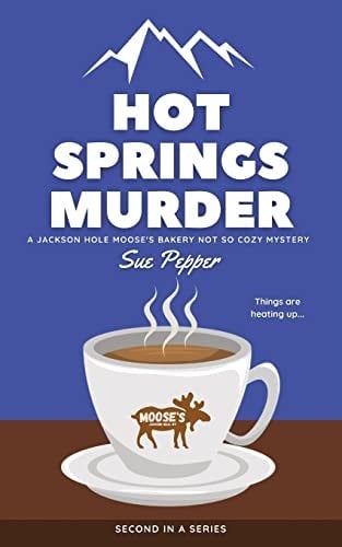 Hot Springs Murder A Jackson Hole Moose's Bakery Not So Cozy Mystery