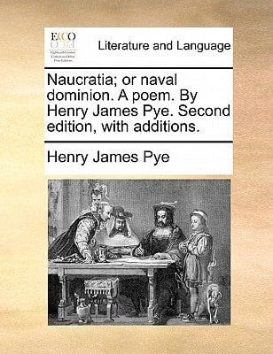 Naucratia; or naval dominion. A poem. By Henry James Pye. Second edition, with additions.