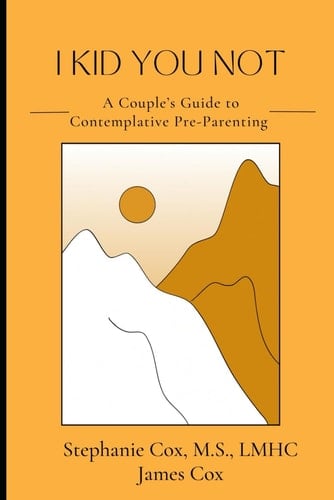I Kid You Not: A Couples Guide to Contemplative Pre-Parenting