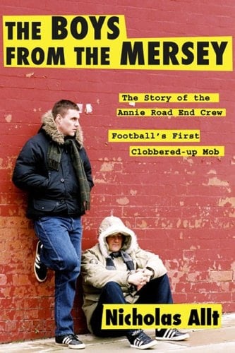 Boys from the Mersey The Story of Liverpool's Annie Road End Crew Football's First Clobbered-Up Mob