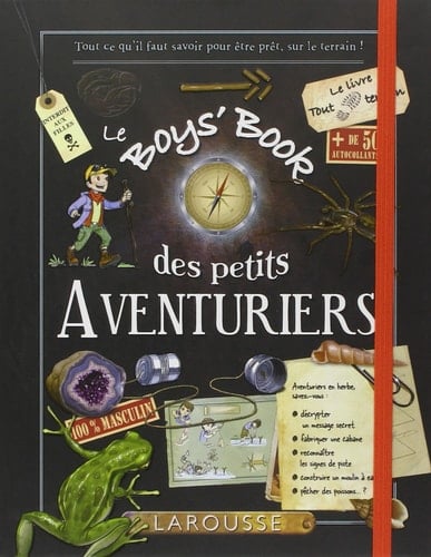 Le boys' book des petits aventuriers tout ce qu'il faut savoir pour être prêt, sur le terrain!