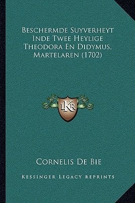 Beschermde Suyverheyt Inde Twee Heylige Theodora En Didymus, Martelaren (1702) (Dutch Edition)