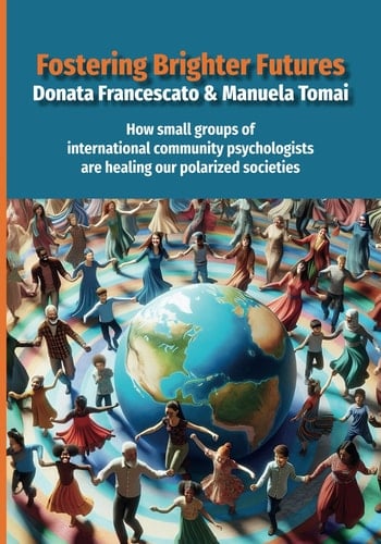 Fostering Brighter Futures How Small Groups of International Community Psychologists Are Healing Our Polarized Societies