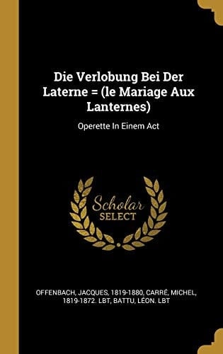 Die Verlobung Bei Der Laterne = (le Mariage Aux Lanternes) Operette In Einem Act