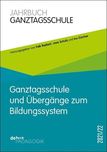 Ganztagsschule und Übergänge zum Bildungssystem Jahrbuch Ganztagsschule 2021/22
