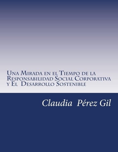 Una Mirada en el Tiempo de la Responsabilidad Social Corporativa y El Desarrollo Sostenible