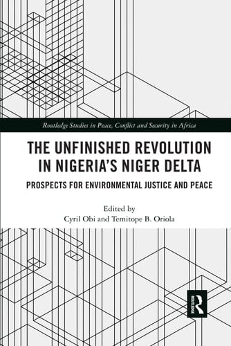 The Unfinished Revolution in Nigeria's Niger Delta Prospects for Environmental Justice and Peace