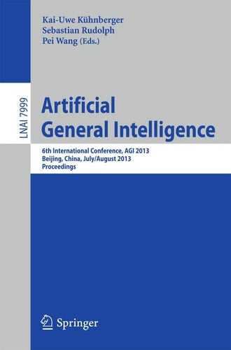 Artificial General Intelligence 6th International Conference, AGI 2013, Beijing, China, July 31 -- August 3, 2013, Proceedings