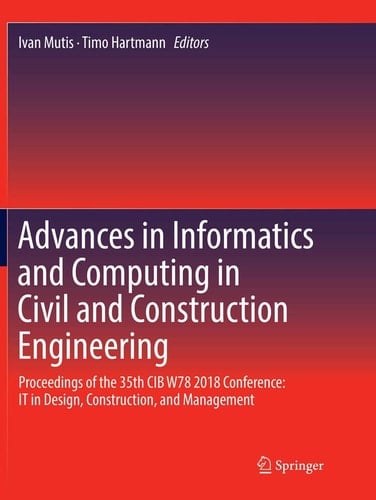 Advances in Informatics and Computing in Civil and Construction Engineering Proceedings of the 35th CIB W78 2018 Conference: IT in Design, Construction, and Management