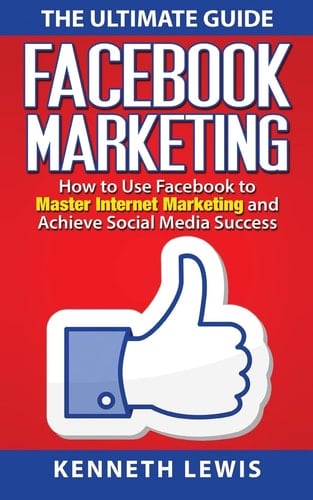 Facebook Marketing How to Use Facebook to Master Internet Marketing and Achieve: *FREE BONUS of 'SEO 2016' Included!*