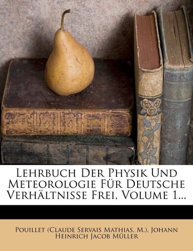 Lehrbuch Der Physik Und Meteorologie Fur Deutsche Verhaltnisse Frei, Volume 1... (German Edition)