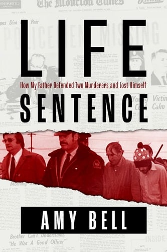 Life Sentence How My Father Defended Two Murderers and Lost Himself