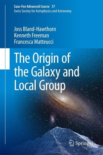 The Origin of the Galaxy and Local Group Saas-Fee Advanced Course 37 Swiss Society for Astrophysics and Astronomy