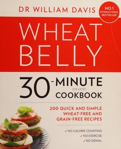 Wheat Belly 30-Minute (or Less!) Cookbook: 200 quick and simple recipes