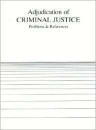Adjudication of Criminal Justice: Problems and References (American Casebook Series)