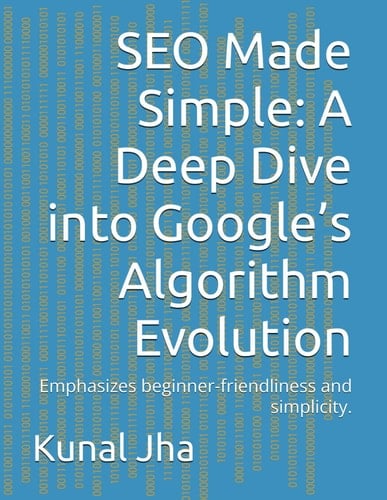 SEO Made Simple A Deep Dive Into Google's Algorithm Evolution: Emphasizes Beginner-friendliness and Simplicity.