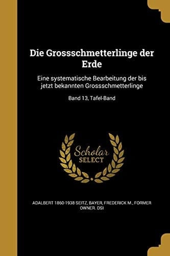Die Grossschmetterlinge Der Erde Eine Systematische Bearbeitung Der Bis Jetzt Bekannten Grossschmetterlinge; Band 13, Tafel-Band