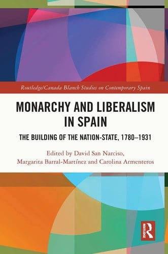 Monarchy and Liberalism in Spain The Building of the Nation-State, 1780-1931