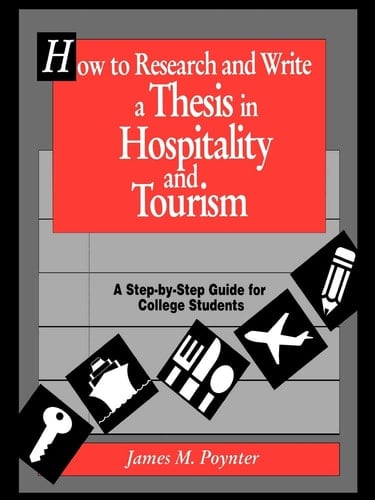 How to Research and Write a Thesis in Hospitality and Tourism A Step-By-Step Guide for College Students