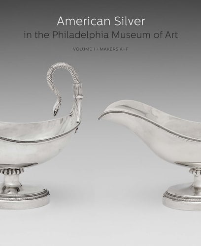 American Silver in the Philadelphia Museum of Art Volume 1, Makers A-F
