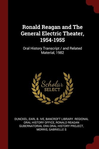 Ronald Reagan and The General Electric Theater, 1954-1955 Oral History Transcript / and Related Material, 1982