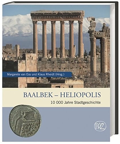Baalbek - Heliopolis 10000 Jahre Stadtgeschichte