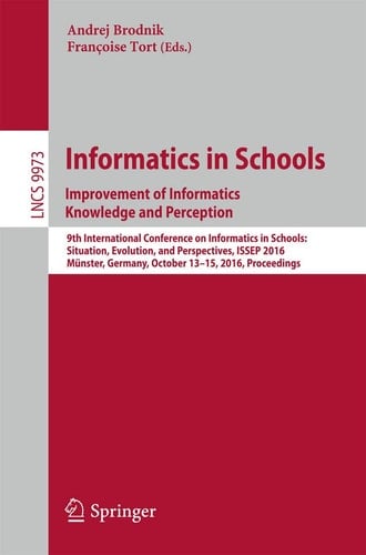 Informatics in Schools: Improvement of Informatics Knowledge and Perception 9th International Conference on Informatics in Schools: Situation, Evolution, and Perspectives, ISSEP 2016, Münster, Germany, October 13-15, 2016, Proceedings