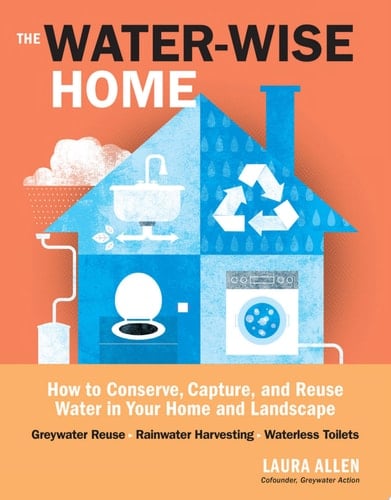 The Water-Wise Home How to Conserve, Capture, and Reuse Water in Your Home and Landscape
