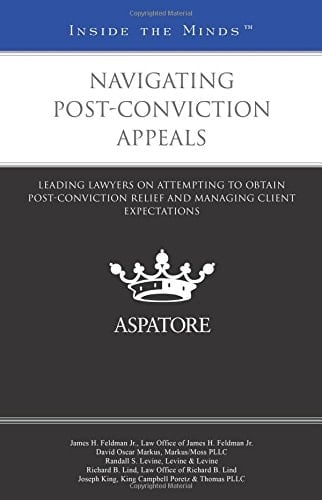 Navigating Post-conviction Appeals Leading Lawyers on Attempting to Obtain Post-conviction Relief and Managing Client Expectations