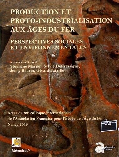 Production et proto-industrialisation aux âges du fer perspectives sociales et environnementales : actes du 39e colloque international de l'AFEAF (Nancy, 14-17 mai 2015)