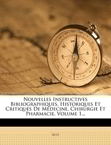 Nouvelles Instructives Bibliographiques, Historiques Et Critiques De Médecine, Chirurgie Et Pharmacie, Volume 1... (French Edition)
