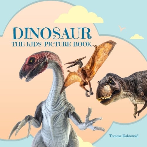 Dinosaur: The Kids' Picture Book. My Little Book About Dinosaurs