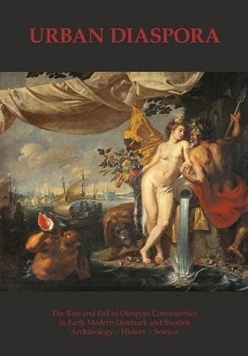 Urban Diaspora The Rise and Fall of Diaspora Communities in Early Modern Denmark and Sweden : Archaeology - History - Science