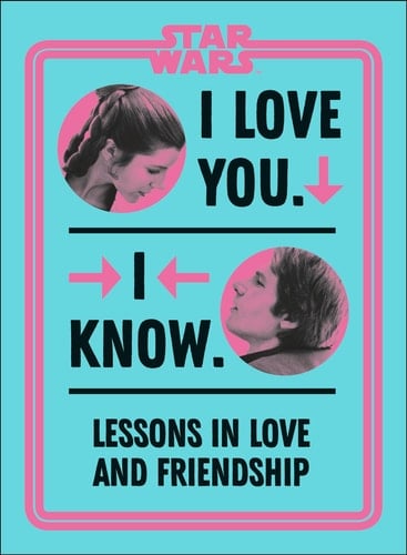 Star Wars I Love You. I Know. Lessons in Love and Friendship
