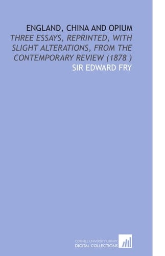 England, China and Opium: Three Essays, Reprinted, With Slight Alterations, From the Contemporary Review (1878 )