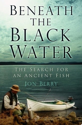 Beneath the Black Water The Search for an Ancient Fish