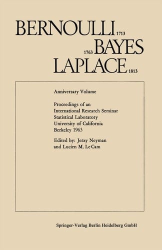 Bernoulli 1713, Bayes 1763, Laplace 1813 Anniversary Volume. Proceedings of an International Research Seminar Statistical Laboratory University of California, Berkeley 1963