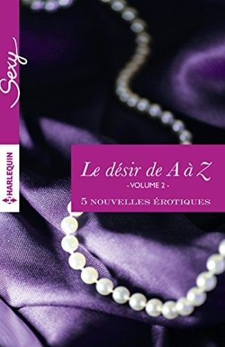 Le Desir de A A Z, Volume 2 5 Nouvelles Erotiques