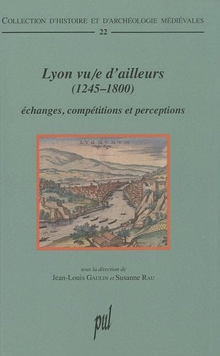 Lyon vu-e d'ailleurs (1245-1800) échanges, compétitions et perceptions