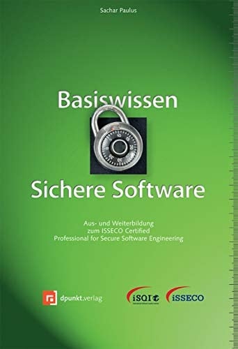 Basiswissen sichere Software Aus- und Weiterbildung zum ISSECO Certified Professional for Secure Software Engineering