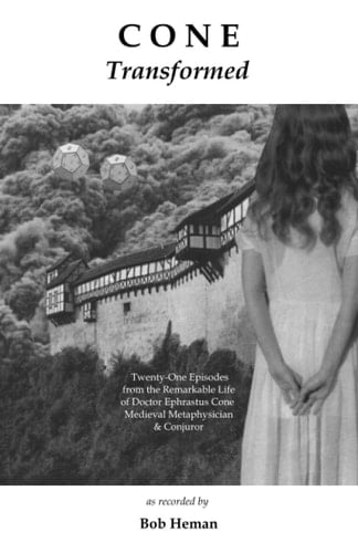 Cone Transformed Twenty-One Episodes from the Remarkable Life of Doctor Ephrastus Cone Medieval Metaphysician & Conjuror